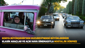 Konya Büyükşehir Belediyesi’nden Huzurevi Sakinlerine Nostaljik Sürpriz: Klasik Araçlar Ve Açık Hava Sineması