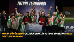 Konya Büyükşehir Çalışan Gençlik Futbol Turnuvası’nda Konya Selçukspor Şampiyon Oldu, Dostluk Kazandı