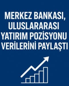 Merkez Bankası, Uluslararası Yatırım Pozisyonu Verilerini Paylaştı