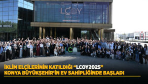 “KONYA’DA İKLİM ELÇİLERİ İLE LCOY2025 KONFERANSI BAŞLADI”