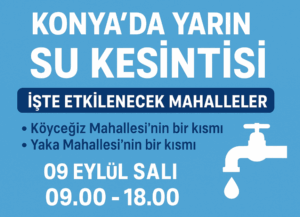 Konya’da Yarın Su Kesintisi: İşte Etkilenecek Mahalleler