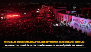 “KONYA’DA 75 BİN KİŞİ GAZZE’DEKİ İNSANLIK DRAMINA DİKKAT ÇEKTİ”