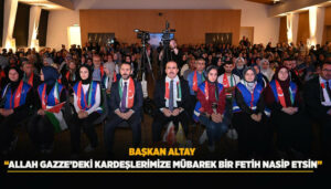 “BAŞKAN ALTAY: ‘GAZZE’DEKİ KARDEŞLERİMİZE MÜBAREK BİR FETİH NASİP ETSİN’ DİYE DUA ETTİ”