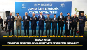 “KONYA BÜYÜKŞEHİR BELEDİYESİ ÇUMRA’YA 510 MİLYON LİRALIK ÇEVRECİ YATIRIM YAPTI”