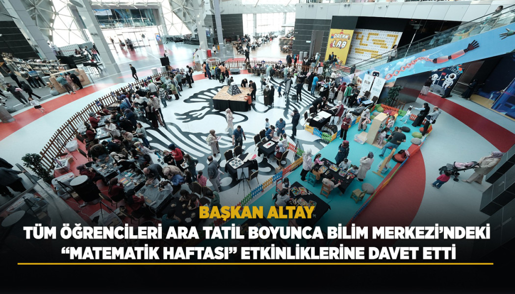 “BAŞKAN ALTAY, ÖĞRENCİLERİ ARA TATİL BOYUNCA KONYA BİLİM MERKEZİ’NDE DÜZENLENEN ‘MATEMATİK HAFTASI’NA DAVET ETTİ”