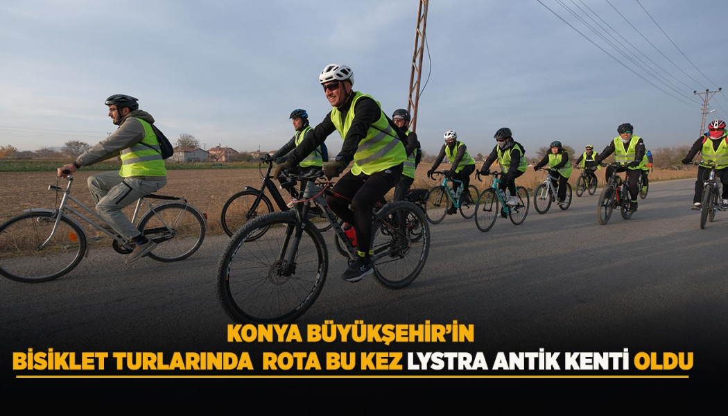 “KONYA BÜYÜKŞEHİR BELEDİYESİ’NİN BİSİKLET TURLARI LEXTRA ANTİK KENTİ’NE YÖNELDİ”