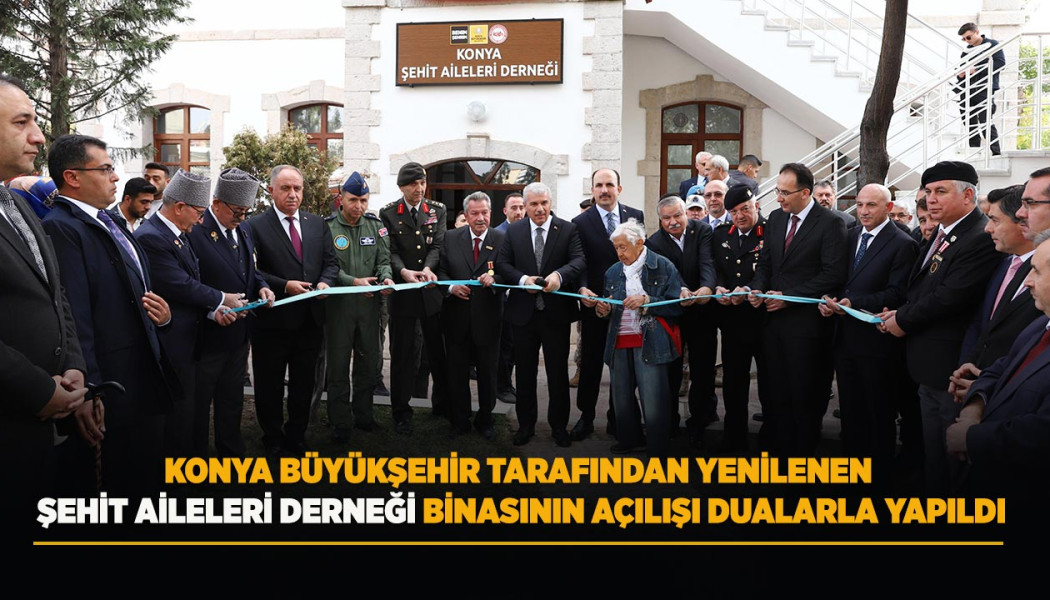 KONYA ŞEHİT AİLELERİ DERNEĞİ’NİN YENİLENEN BİNASI DUALARLA AÇILDI